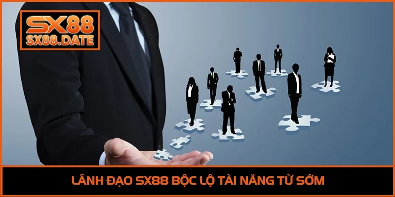 Lãnh đạo SX88 bộc lộ tài năng từ sớm