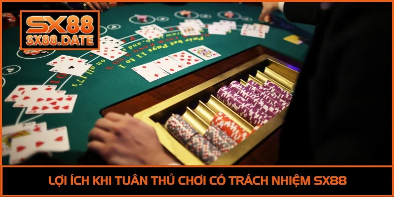 Lợi ích khi tuân thủ chơi có trách nhiệm SX88
