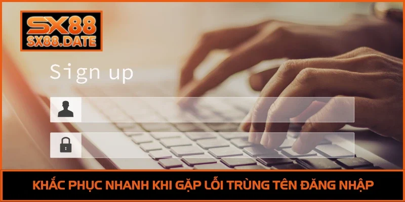 Khắc phục nhanh khi gặp lỗi trùng tên đăng nhập