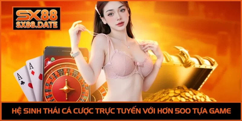 Hệ sinh thái cá cược trực tuyến với hơn 500 tựa game