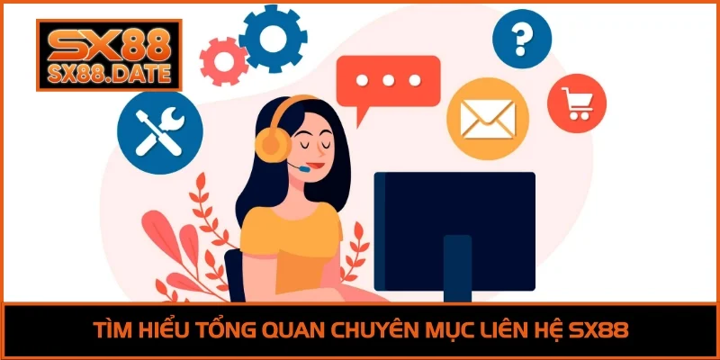 Tìm hiểu tổng quan chuyên mục liên hệ SX88