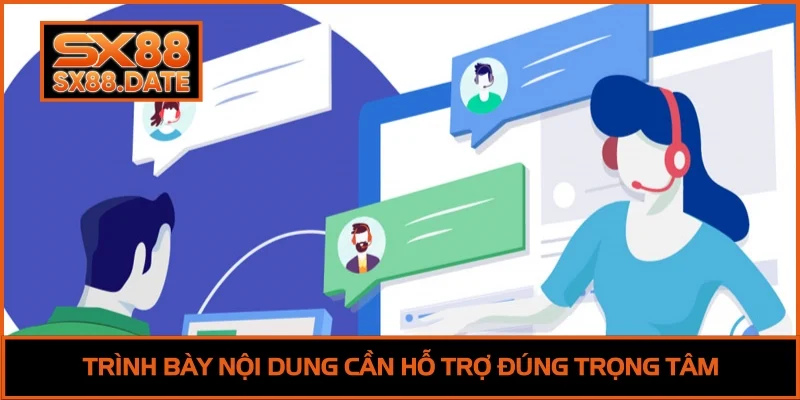 Trình bày nội dung cần hỗ trợ đúng trọng tâm