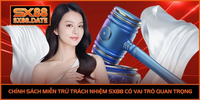 Chính sách miễn trừ trách nhiệm SX88 có vai trò quan trọng