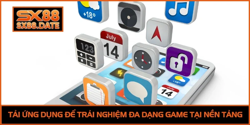Tải ứng dụng để trải nghiệm đa dạng game tại nền tảng