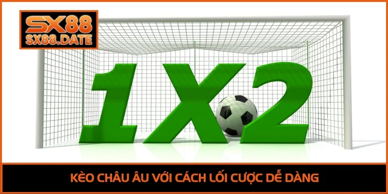 Kèo châu Âu với cách lối cược dễ dàng